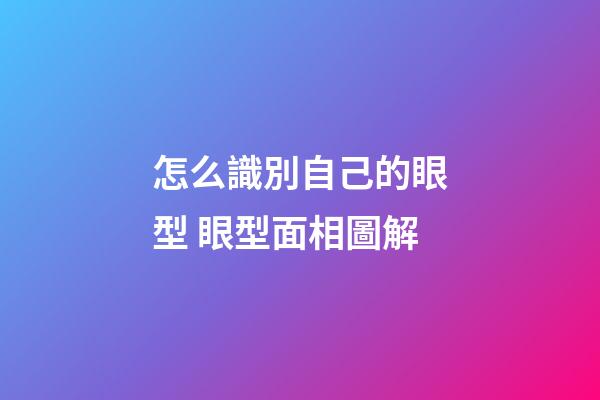 怎么識別自己的眼型 眼型面相圖解